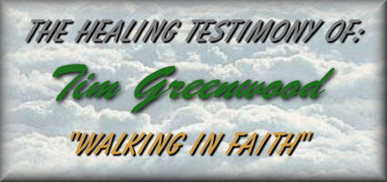 The Healing Testimony Of: Tim Greenwood "Walking In Faith"