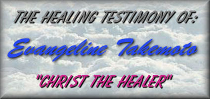 The Healing Testimony Of: Evangeline Takemoto "Christ The Healer"